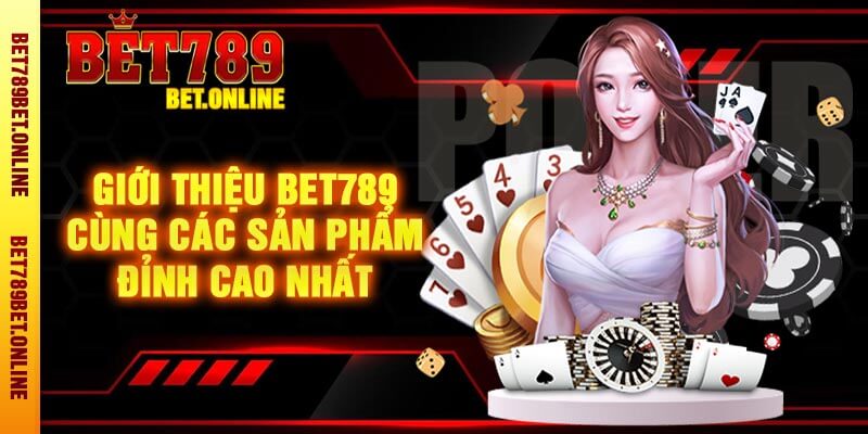 Giới Thiệu Bet789 Cùng Các Sản Phẩm Đỉnh Cao Nhất